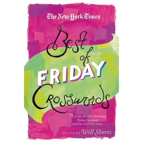 The New York Times Best of Friday Crosswords: 75 of Your Favorite Challenging Friday Puzzles from the New York Times
