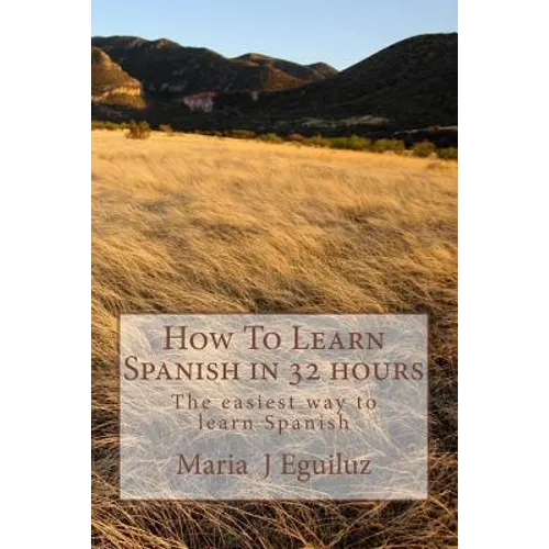 How To Learn Spanish in 32 hours: The easiest way to learn Spanish