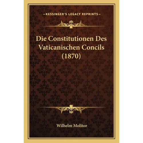 Die Constitutionen Des Vaticanischen Concils (1870)