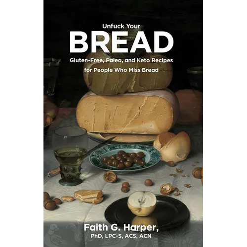 Unfuck Your Bread: Gluten-Free, Paleo, and Keto Recipes for People Who Miss Bread