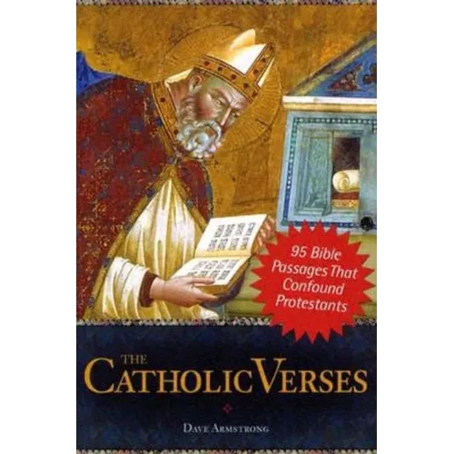 The Catholic Verses: 95 Bible Passages That Confound Protestants