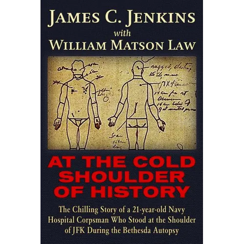 At the Cold Shoulder of History: The Chilling Story of a 21-Year Old Navy Hospital Corpsman Who Stood at the Shoulder of JFK During the Bethesda Autop