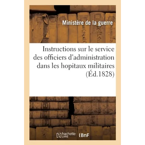 Instructions Sur Le Service Des Officiers d'Administration Dans Les Hopitaux Militaires