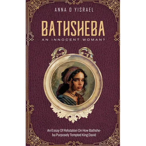 Bathsheba, An Innocent Woman?: Essay Of Refutation On How Bathsheba Purposely Tempted King David