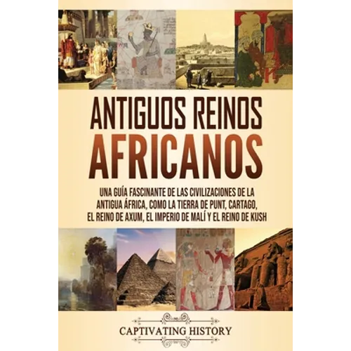 Antiguos reinos africanos: Una guía fascinante de las civilizaciones de la antigua África, como la tierra de Punt, Cartago, el Reino de Axum, el Imper