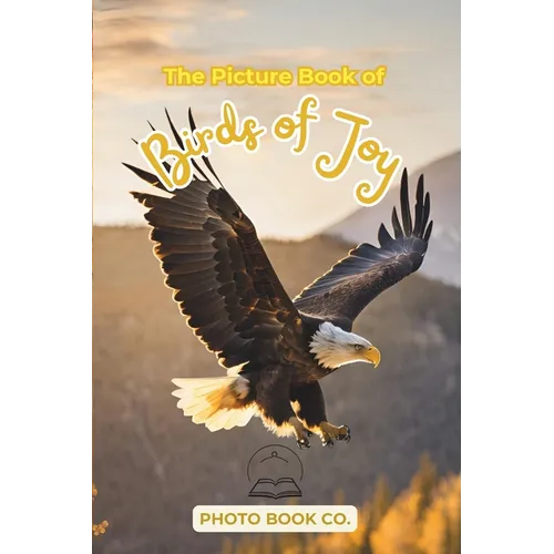 The Picture Book of Birds of Joy: A Heartwarming Collection of Bird Photography for Memory Care, Nature Therapy, and Emotional Support for Seniors wit