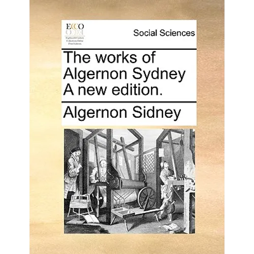 The works of Algernon Sydney A new edition.