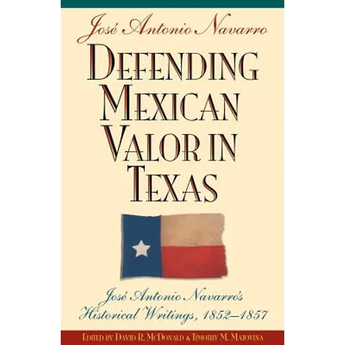 Defending Mexican Valor in Texas: Jose Antonio Navarro's Historical Writings, 1853--1857