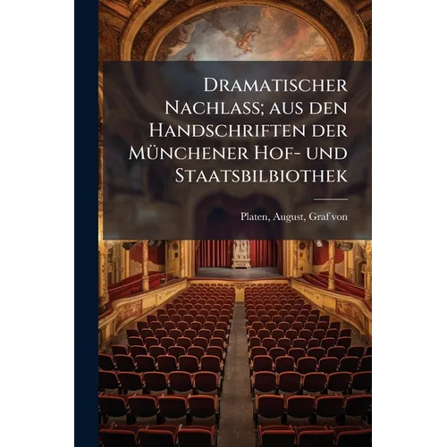 Dramatischer Nachlass; aus den Handschriften der Münchener Hof- und Staatsbilbiothek