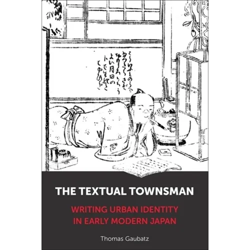 The Textual Townsman: Writing Urban Identity in Early Modern Japan