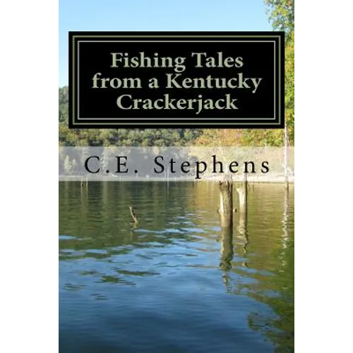 Fishing Tales From a Kentucky Crackerjack: Tales from Master Fisherman, Catfish Stephens