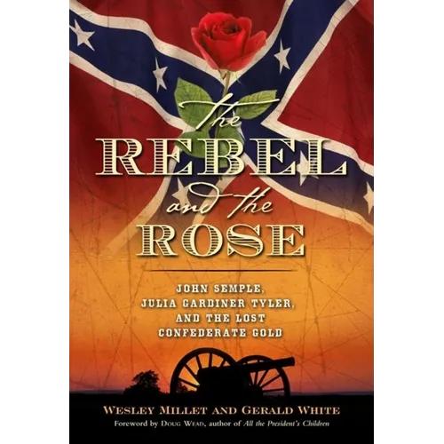 The Rebel and the Rose: James A. Semple, Julia Gardiner Tyler, and the Lost Confederate Gold