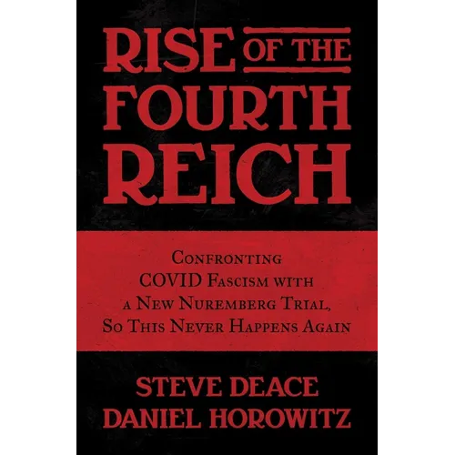Rise of the Fourth Reich: Confronting Covid Fascism with a New Nuremberg Trial, So This Never Happens Again