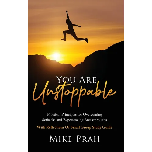 You Are Unstoppable: Practical Principles for Overcoming Setbacks and Experiencing Breakthroughs