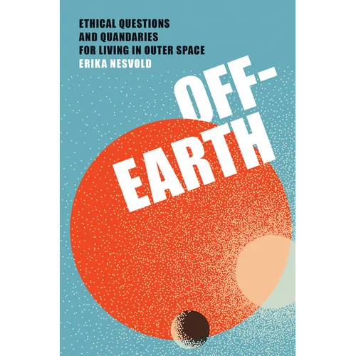 Off-Earth: Ethical Questions and Quandaries for Living in Outer Space