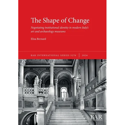 The Shape of Change: Negotiating institutional identity in modern Italy's art and archaeology museums