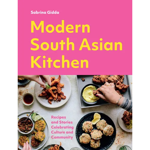 Modern South Asian Kitchen: Recipes and Stories Celebrating Culture and Community