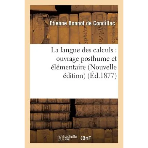 La Langue Des Calculs: Ouvrage Posthume Et Élémentaire Nouvelle Édition