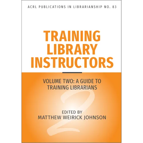Training Library Instructors: Vol 2: A Guide to Training Librarians Volume 83