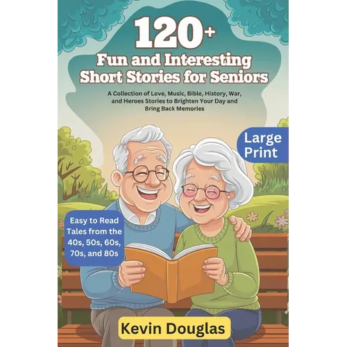 120+ Fun and Interesting Short Stories for Seniors (Large Print): A Collection of Love, Music, Bible, History, War, and Heroes Stories to Brighten You