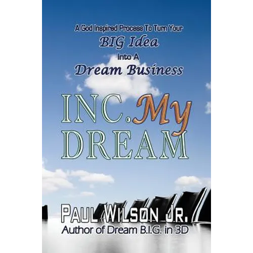 Inc. My Dream: A God Inspired Process To Turn Your BIG Idea Into A Dream Business