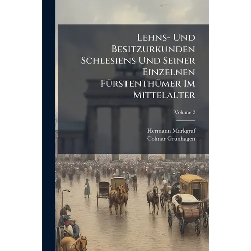 Lehns- Und Besitzurkunden Schlesiens Und Seiner Einzelnen Fürstenthümer Im Mittelalter; Volume 2