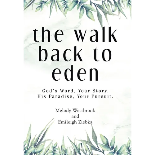 The Walk Back to Eden: God's Word, Your Story. His Paradise, Your Pursuit.