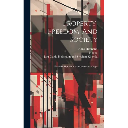 Property, Freedom, And Society: Essays In Honor Of Hans-hermann Hoppe