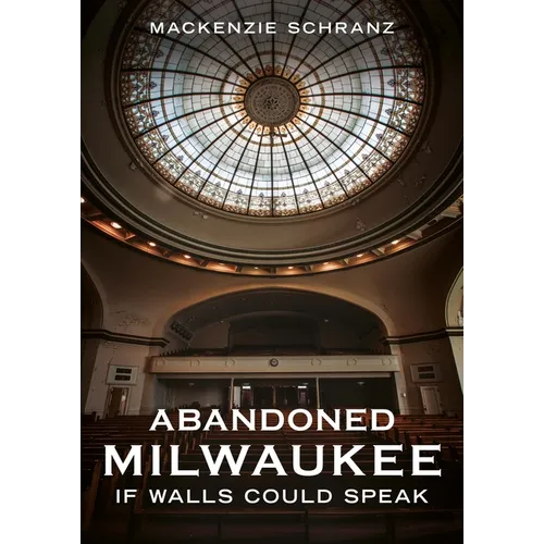 Abandoned Milwaukee: If Walls Could Speak
