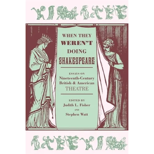 When They Weren't Doing Shakespeare: Essays on Nineteenth-Century British and American Theatre