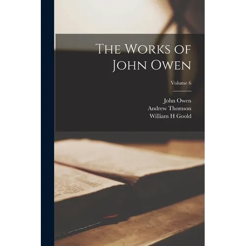The Works of John Owen; Volume 6