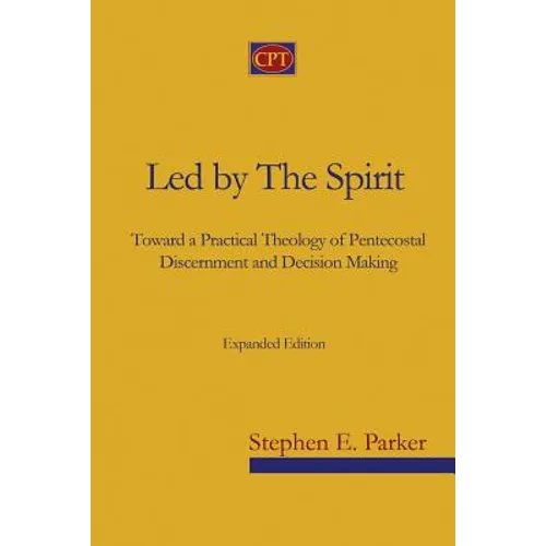 Led by the Spirit: Toward a Practical Theology of Pentecostal Discernment and Decision Making