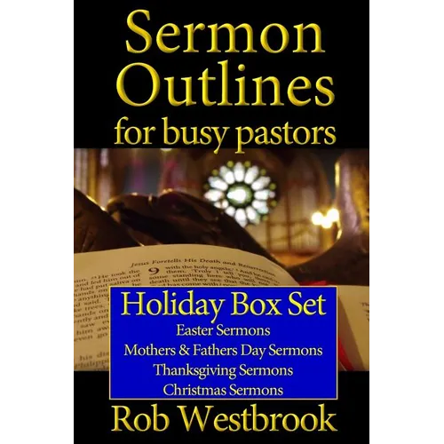 Sermon Outlines for Busy Pastors: Holiday Box Set: Easter Sermons, Mothers & Fathers Day Sermons, Thanksgiving Sermons, Christmas Sermons