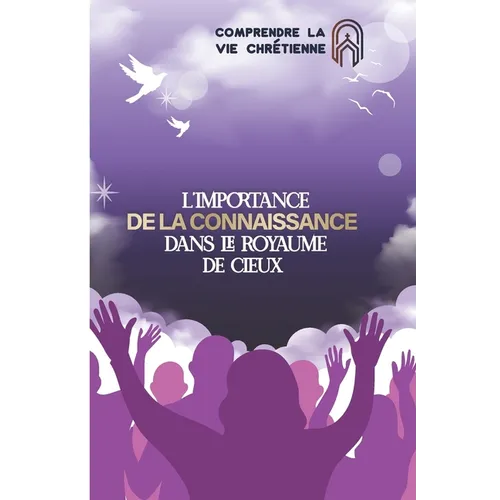 Comprendre la vie chrétienne Vol.1: L'importance de la connaissance dans le royaume de cieux