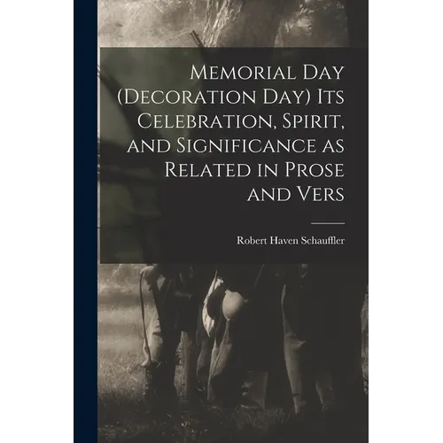 Memorial Day (Decoration Day) Its Celebration, Spirit, and Significance as Related in Prose and Vers