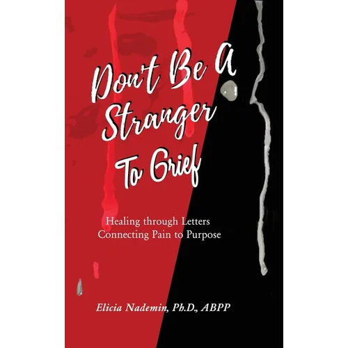 Don't Be A Stranger to Grief: Healing Through Letters Connecting Pain To Purpose