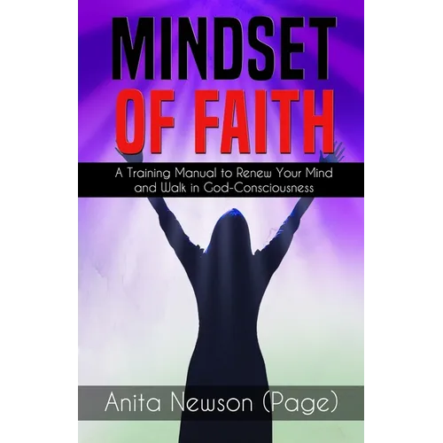 Mindset of Faith: A Training Manual to Renew Your Mind and Walk in God Consciousness
