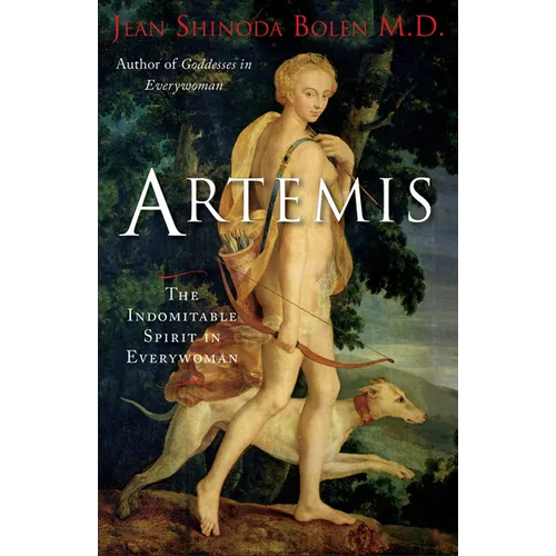 Artemis: The Indomitable Spirit in Everywoman (for Readers of Crones Don't Whine or the Twelve Faces of the Goddess)