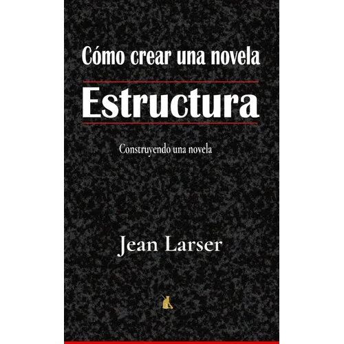 Cómo crear una novela. Estructura.: Construyendo una novela
