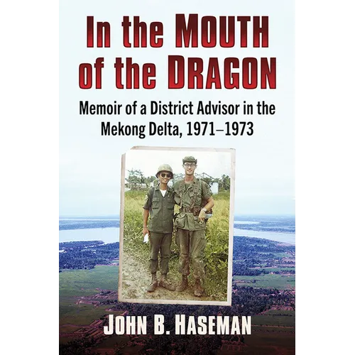 In the Mouth of the Dragon: Memoir of a District Advisor in the Mekong Delta, 1971-1973