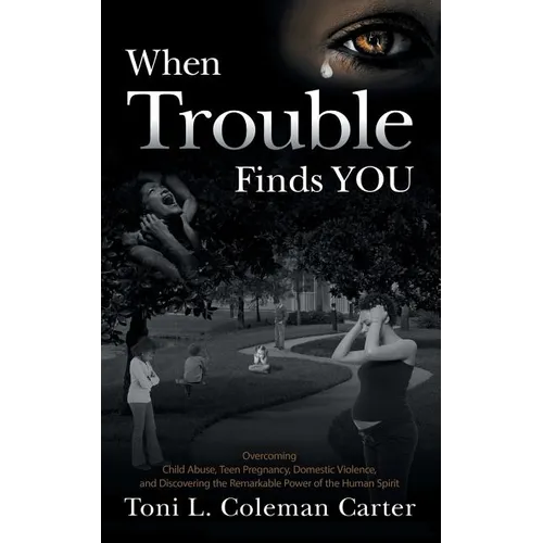 When Trouble Finds You: Overcoming Child Abuse, Teen Pregnancy, Domestic Violence, and Discovering the Remarkable Power of the Human Spirit
