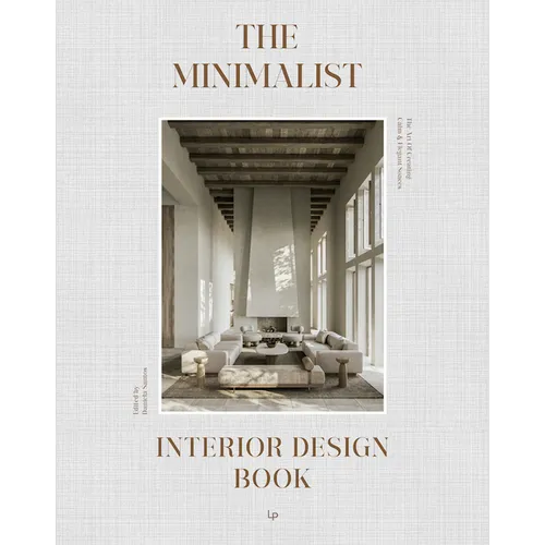 The Minimalist Interior Design Book: The Art of Creating Calm & Elegant Spaces