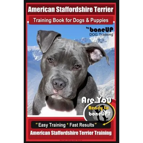 American Staffordshire Terrier Training Book for Dogs & Puppies By BoneUP DOG Tr: Are You Ready to Bone Up? Easy Training * Fast Results American Staf
