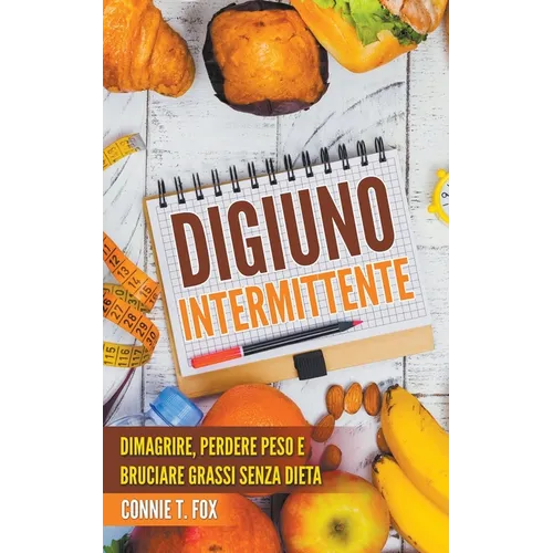 Digiuno Intermittente: Dimagrire, Perdere Peso e Bruciare Grassi Senza Dieta