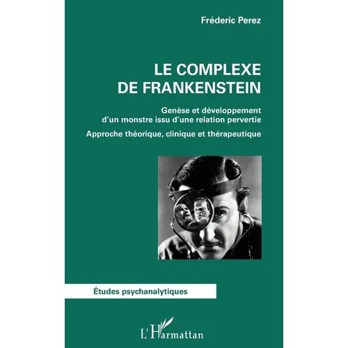 Le complexe de Frankenstein: Genèse et développement d'un monstre issu d'une relation pervertie Approche théorique, clinique et thérapeutique