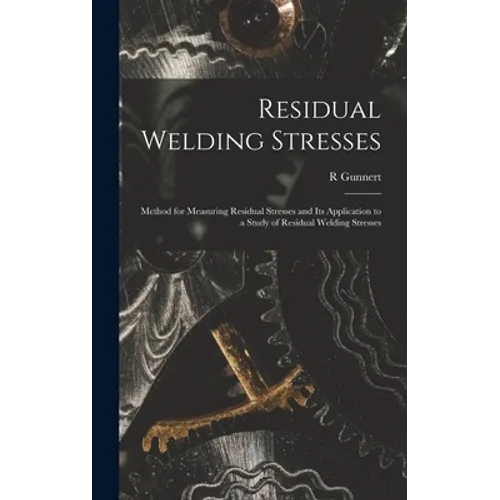 Residual Welding Stresses; Method for Measuring Residual Stresses and Its Application to a Study of Residual Welding Stresses - Hardcover