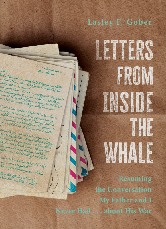 Letters from Inside the Whale: Resuming the Conversation My Father and I Never Had . . . about His War Book
