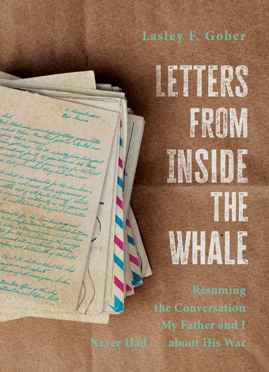 Letters from Inside the Whale: Resuming the Conversation My Father and I Never Had . . . about His War Book
