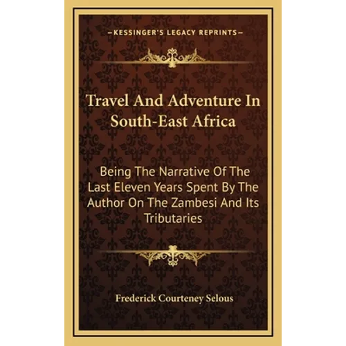 Travel And Adventure In South-East Africa: Being The Narrative Of The Last Eleven Years Spent By The Author On The Zambesi And Its Tributaries