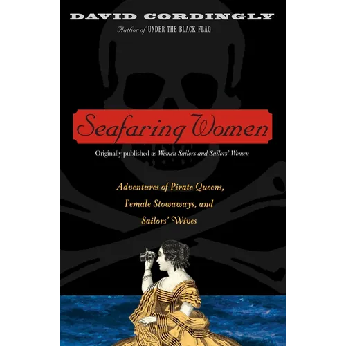Seafaring Women: Adventures of Pirate Queens, Female Stowaways, and Sailors' Wives